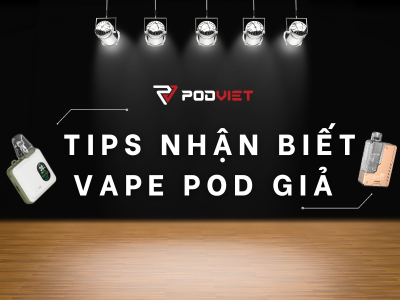 tips nhận biết vape pod giả